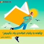 چگونه با یکبار خواندن یاد بگیریم؟ +5تکنیک عملی